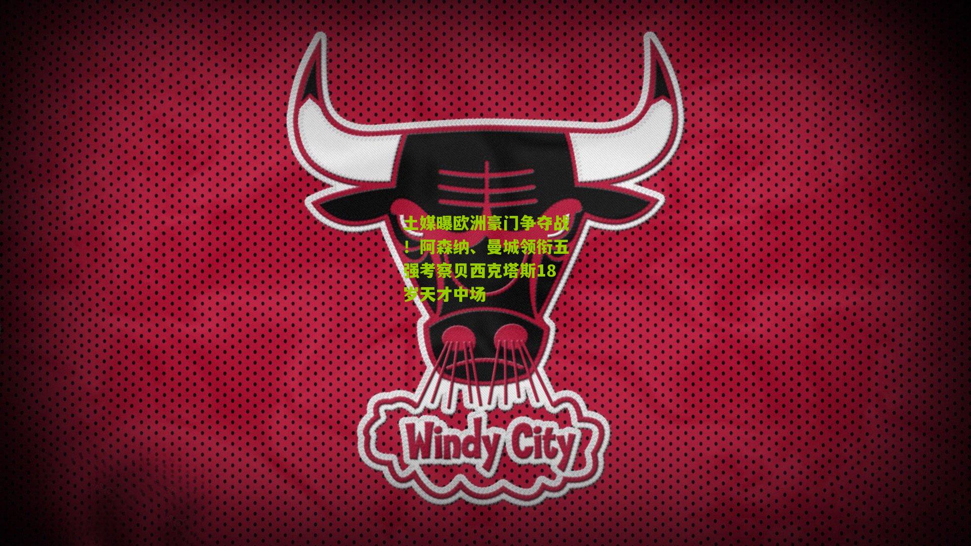 土媒曝欧洲豪门争夺战！阿森纳、曼城领衔五强考察贝西克塔斯18岁天才中场