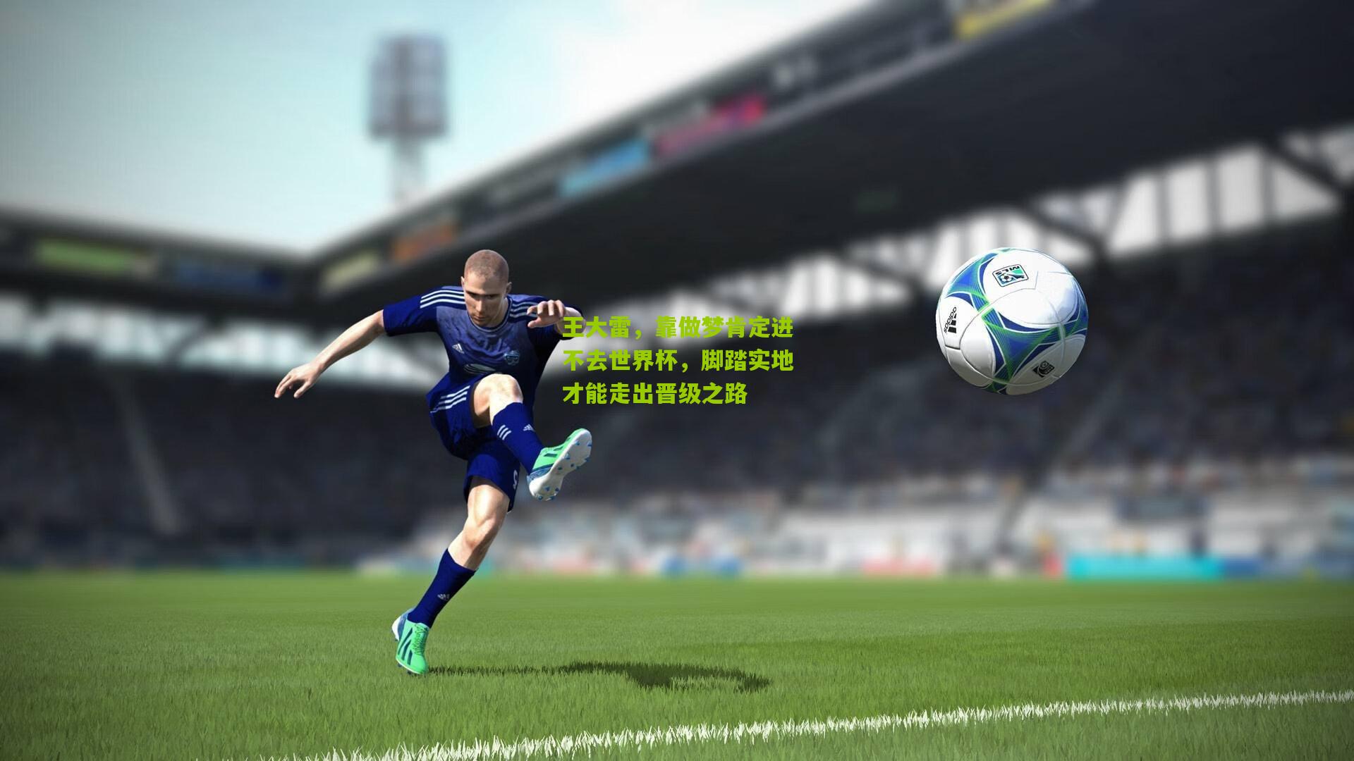 王大雷，靠做梦肯定进不去世界杯，脚踏实地才能走出晋级之路