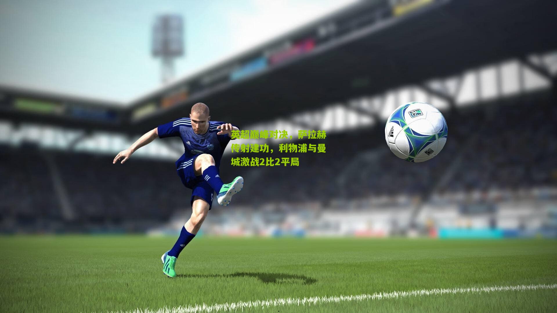 英超巅峰对决，萨拉赫传射建功，利物浦与曼城激战2比2平局